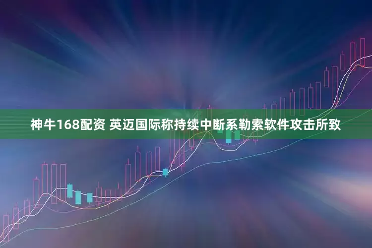 神牛168配资 英迈国际称持续中断系勒索软件攻击所致