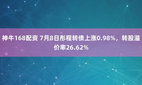 神牛168配资 7月8日彤程转债上涨0.98%，转股溢价率26.62%