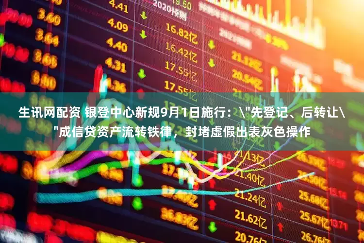 生讯网配资 银登中心新规9月1日施行：＂先登记、后转让＂成信贷资产流转铁律，封堵虚假出表灰色操作
